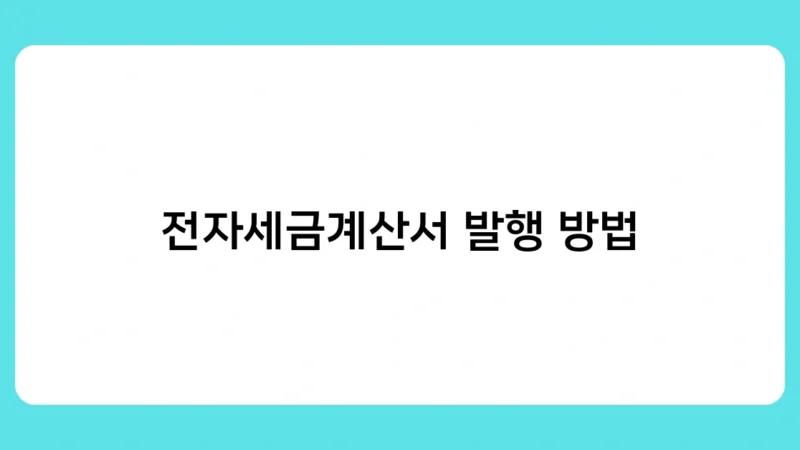 전자세금계산서 발행 방법 – 꼭 알아야 할 주의사항 5가지는?