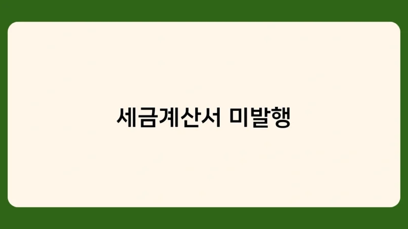 세금계산서 미발행 적발되면 어떻게 될까? 가산세 감면 방법은?
