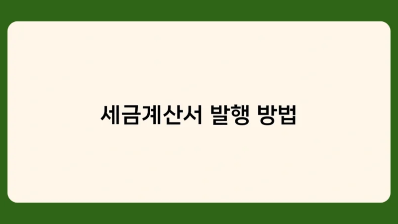 세금계산서 발행 방법 알아보기: 언제, 어떻게, 무엇을 발행해야 할까?