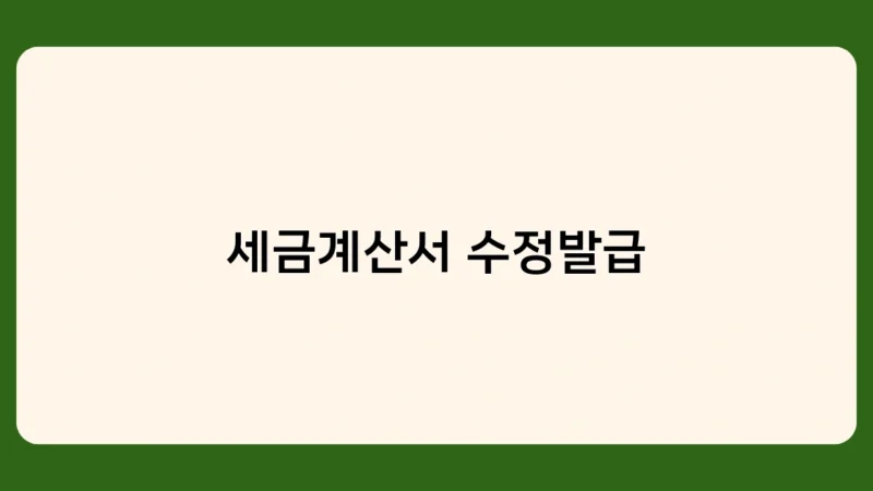 세금계산서 수정발급, 언제 어떻게 해야 할까? 필요성과 방법 알아보기