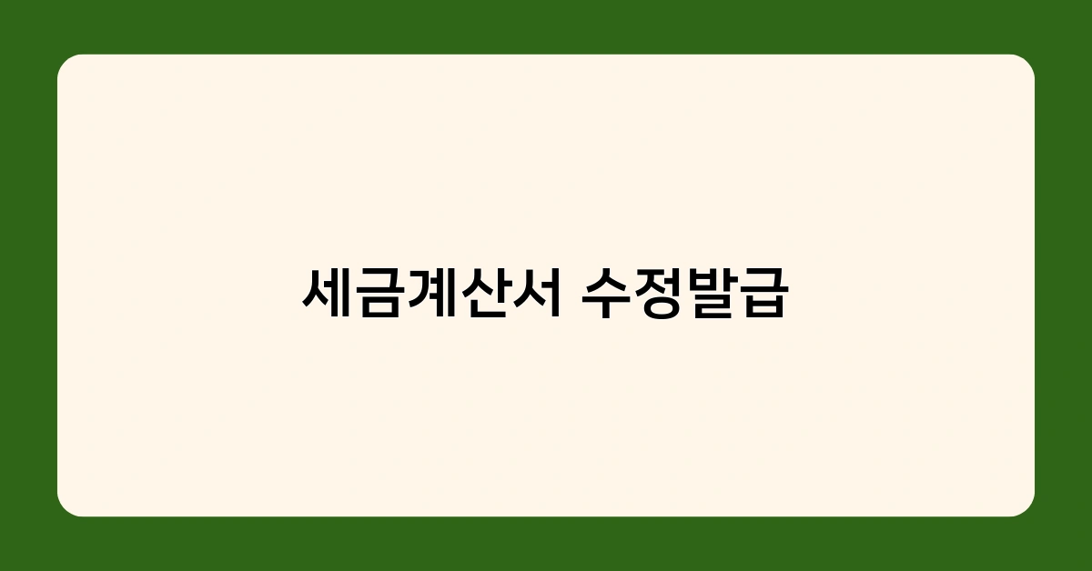 세금계산서 수정발급, 언제 어떻게 해야 할까? 필요성과 방법 알아보기