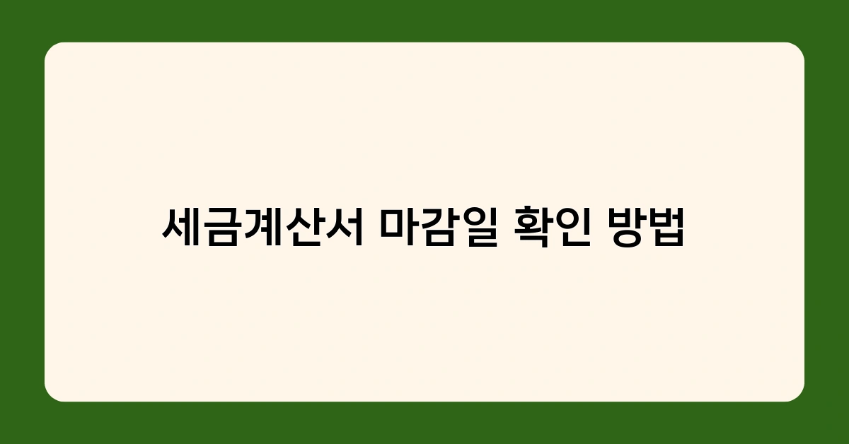 세금계산서 마감일 확인 방법, 왜 중요할까요? 놓치면 안 되는 이유 알아보기