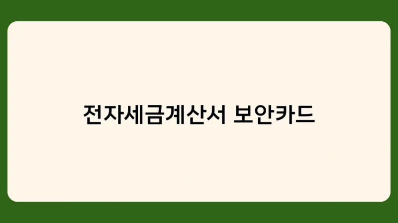 전자세금계산서 보안카드 의무화, 꼭 알아야 할 주의사항은?