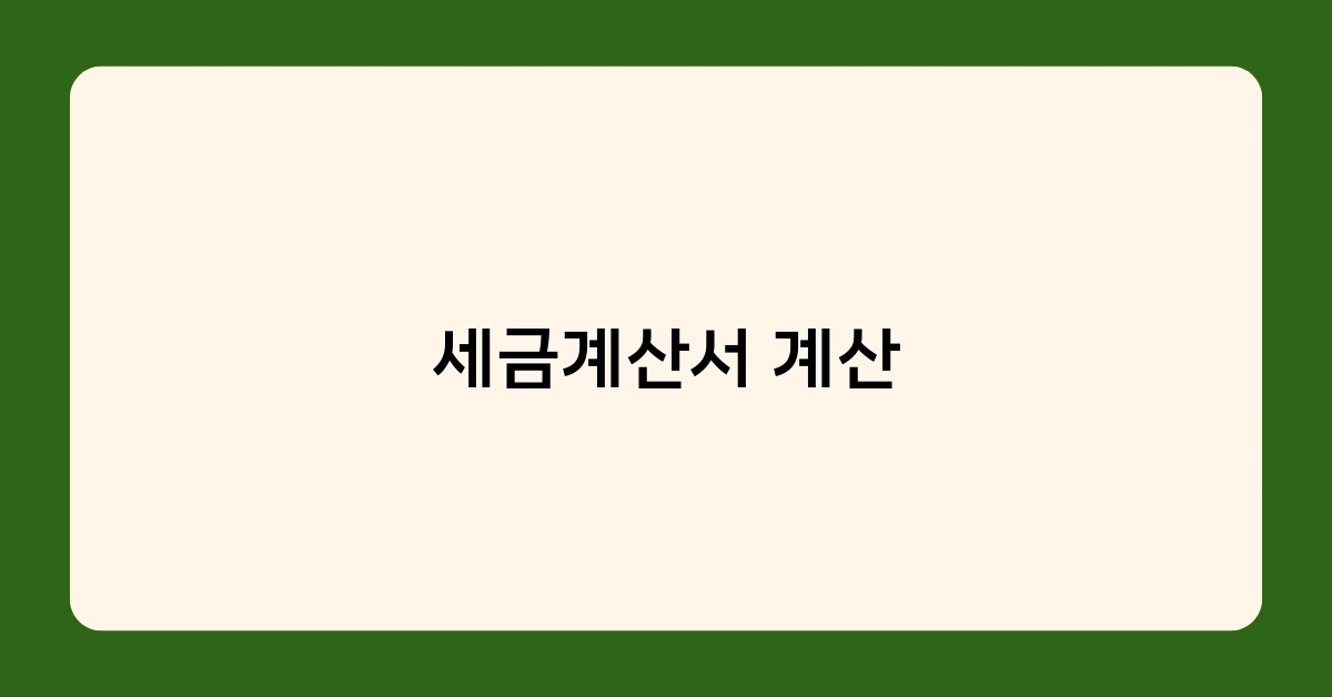 세금계산서 계산 어떻게 하는 거죠? 초보자도 쉽게 따라하는 방법