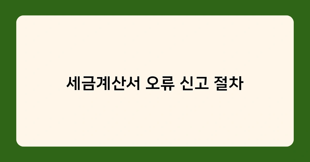 세금계산서 오류 신고 절차 및 방법, 알아두면 쓸모 있는 정보들!