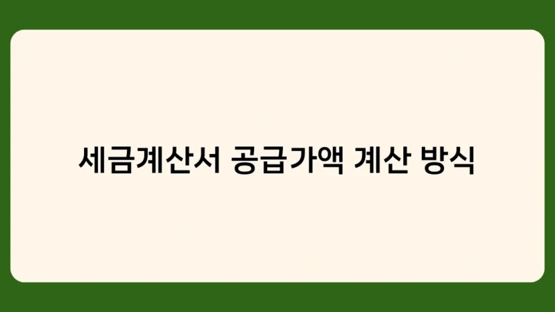 세금계산서 공급가액 계산 방식, 두 가지 방법과 적용 시 주의사항은?