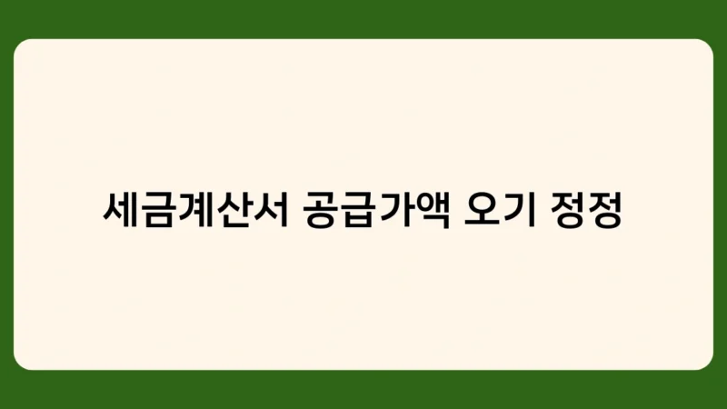 세금계산서 공급가액 오기 정정하지 않으면 어떤 불이익이 있을까?