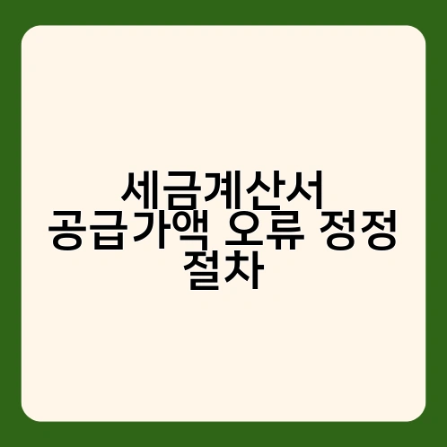 세금계산서 공급가액 오류 정정 절차 1