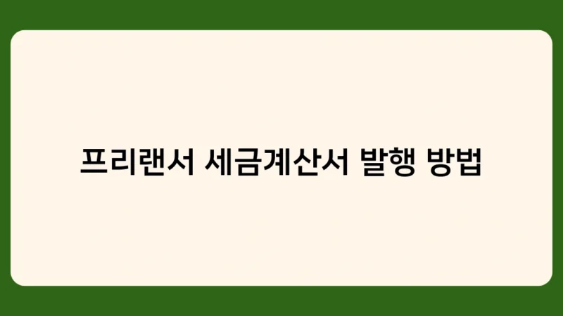 프리랜서 세금계산서 발행 방법 총정리 – 세금 절약을 위한 필수 팁 포함!