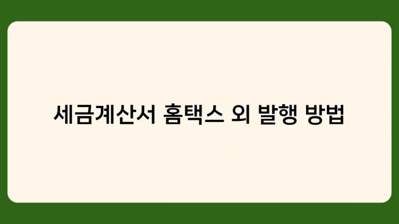 세금계산서 홈택스 외 발행 방법 중 내 사업에 꼭 맞는 방식은?